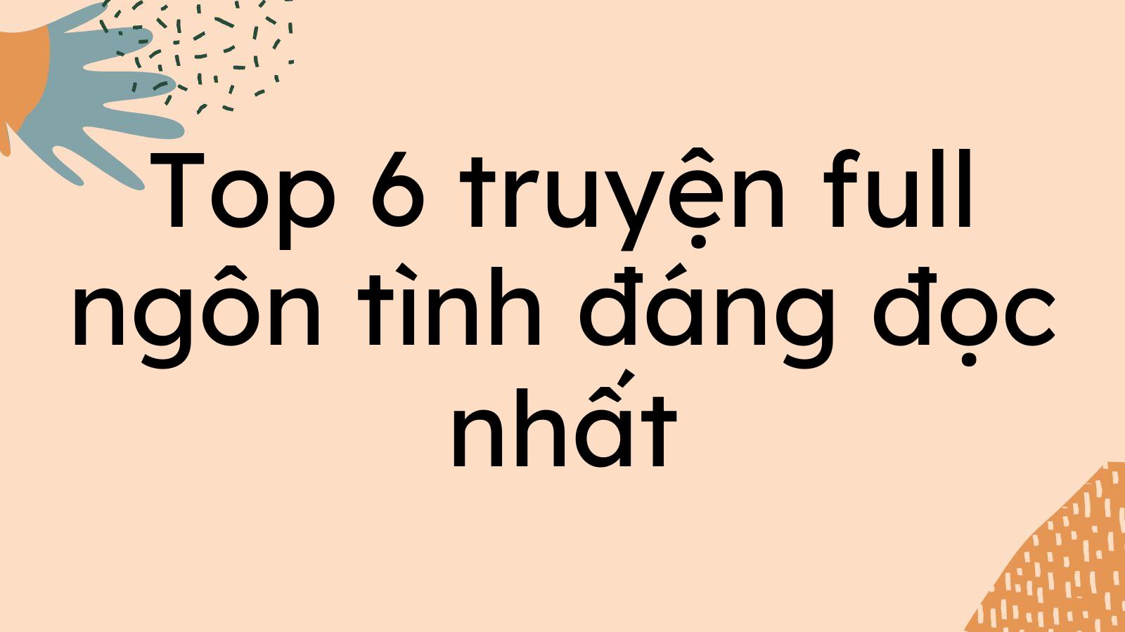 Top 6 truyện full ngôn tình đáng đọc nhất